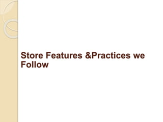 Store Features &Practices we
Follow
 