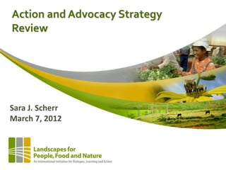 Action and Advocacy Strategy
Review




Sara J. Scherr
March 7, 2012
 