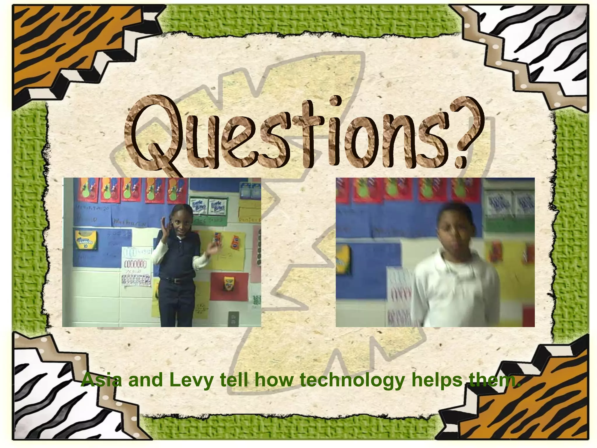Questions? Asia and Levy tell how technology helps them. 