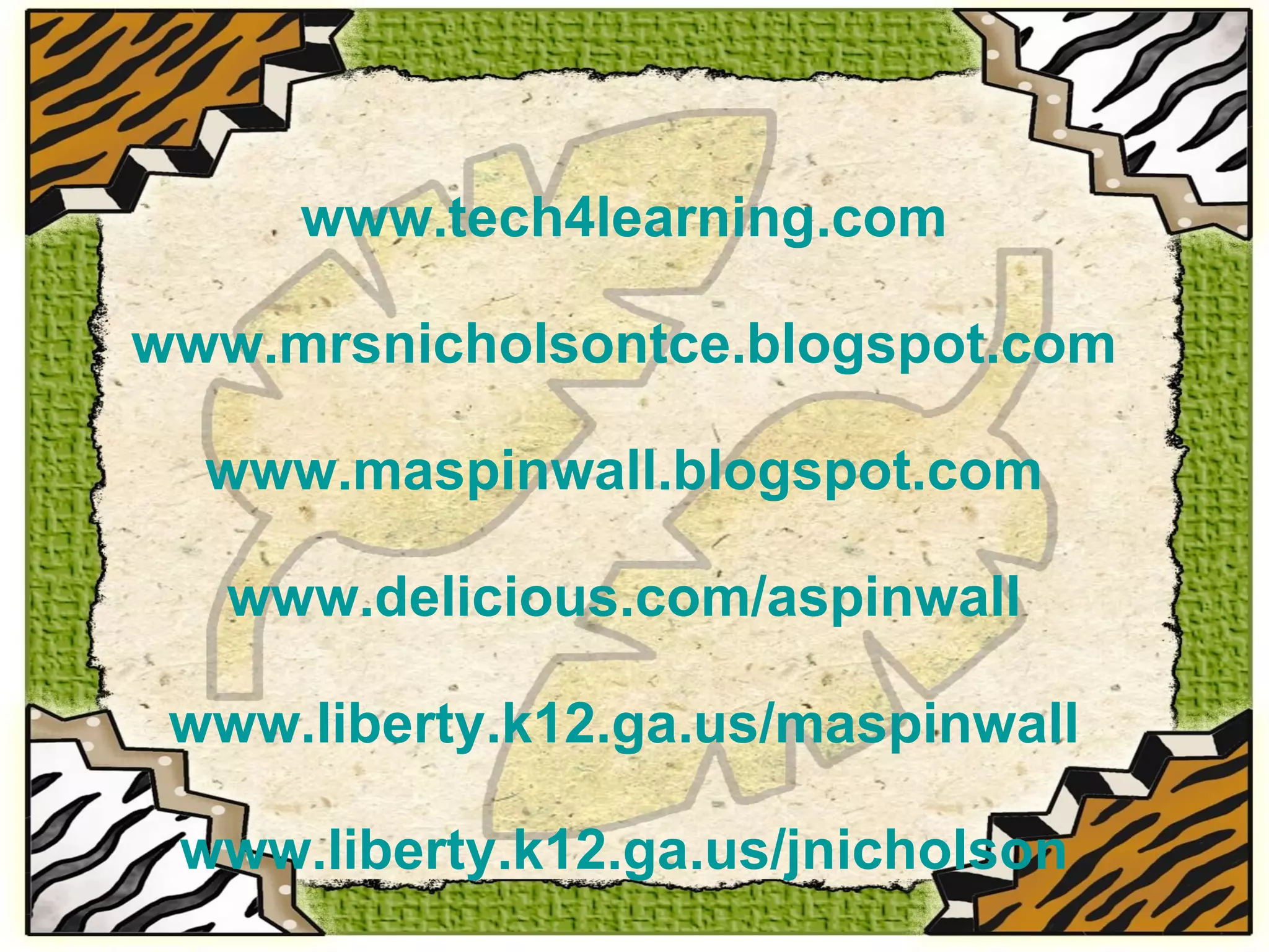 www.tech4learning.com www.mrsnicholsontce.blogspot.com www.maspinwall.blogspot.com www.delicious.com/aspinwall www.liberty.k12.ga.us/maspinwall www.liberty.k12.ga.us/jnicholson 