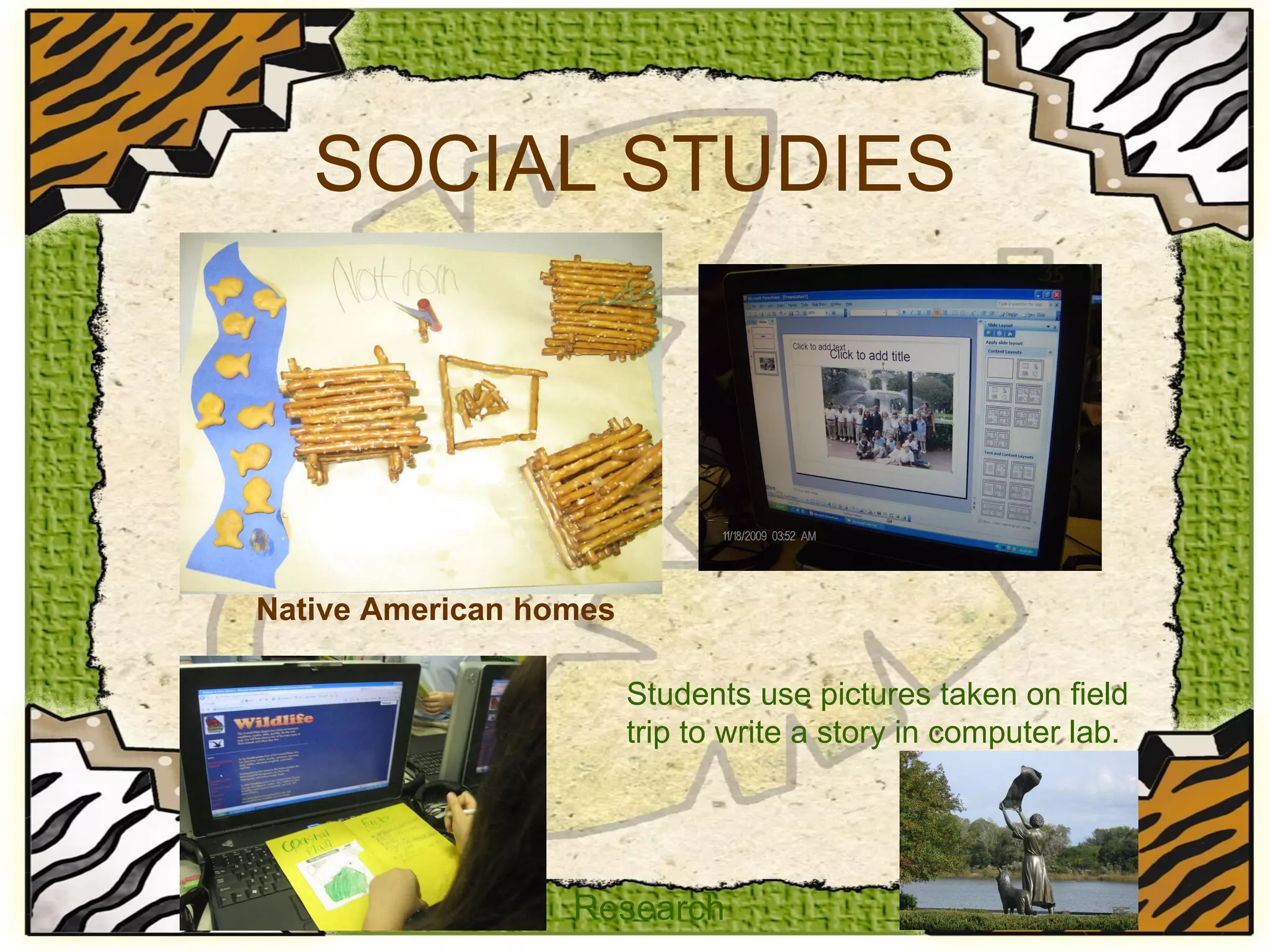 SOCIAL STUDIES Students use pictures taken on field trip to write a story in computer lab. Native American homes Research 