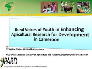Forum for Agricultural Research in Africa
By:
NTIOKAM Divine, CR YPARD-Cameroon/
NGOUAMBE Nestor, Ministry of Agriculture and Rural Development/YPARD-Cameroon
 