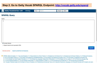 Step 2. Go to Getty Vocab SPARQL Endpoint: http://vocab.getty.edu/sparql 
 