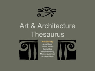 Art & Architecture Thesaurus Presented by Anna Huber Annica Stivers Becky Rice Megan Henning Melissa Ludeman Monique Lloyd 