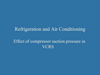 Refrigeration and Air Conditioning
Effect of compressor suction pressure in
VCRS
 