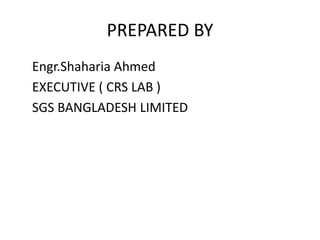 PREPARED BY
Engr.Shaharia Ahmed
EXECUTIVE ( CRS LAB )
SGS BANGLADESH LIMITED
 