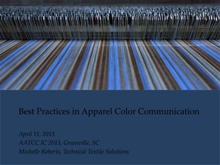 Best Practices in Apparel Color Communication
April 11, 2013
AATCC IC 2013, Greenville, SC
Michelle Roberts, Technical Textile Solutions
 