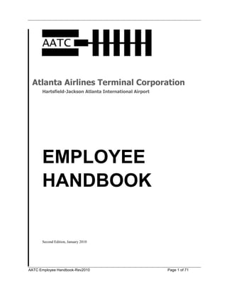 AATC Employee Handbook-Rev2010 Page 1 of 71
Atlanta Airlines Terminal Corporation
Hartsfield-Jackson Atlanta International Airport
EMPLOYEE
HANDBOOK
Second Edition, January 2010
 