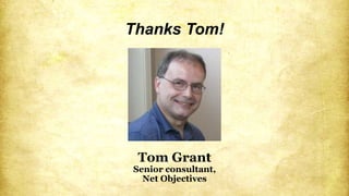 Tom Grant
Senior consultant,
Net Objectives
Thanks Tom!
 