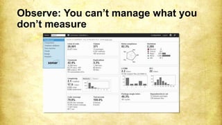 Observe: You can’t manage what you
don’t measure
 