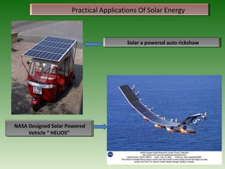 Solar a powered auto rickshaw
NASA Designed Solar Powered
Vehicle “ HELIOS”
Practical Applications Of Solar Energy
 