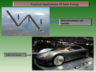 Practical Applications Of Solar Energy
Semi autonomous war
machine
Solar Car Quant
 