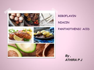 RIBOFLAVIN
NIACIN
PANTHOTHENIC ACID
By ,
ATHIRA P J
 