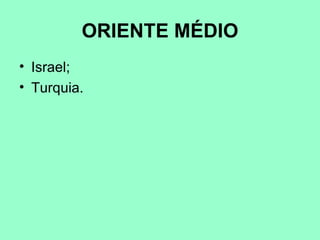 ORIENTE MÉDIO
• Israel;
• Turquia.
 
