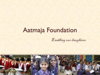 Aatmaja Foundation
Enabling our daughters
 