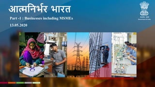 STRATEGIC REFORMS
and
GROWTH INITIATIVES
Department of Economic Affairs,
Ministry of Finance
आत्मनिर्भर र्ारत
Government Of IndiaPart -1 : Businesses including MSMEs
13.05.2020
05-05-2020
 