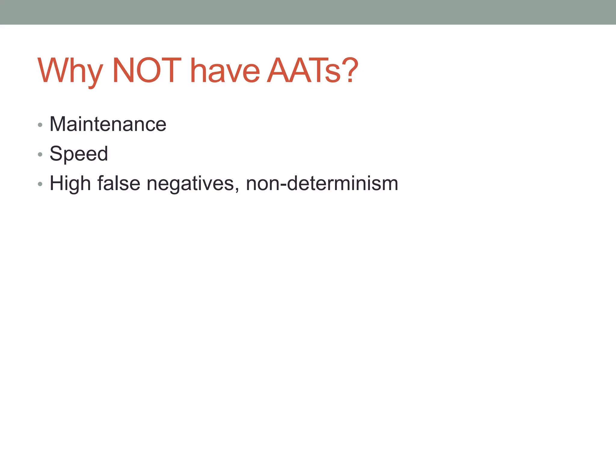 Why NOT have AATs? • Maintenance • Speed • High false negatives, non-determinism 
