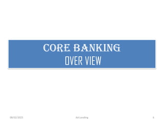 08/02/2025 AA Lending 6
Core banking
OVER VIEW
 