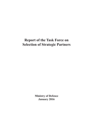 Report of the Task Force on
Selection of Strategic Partners
Ministry of Defence
January 2016
 