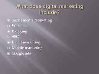  Social media marketing
Website
Blogging
SEO
Email marketing
Mobile marketing
Google ads