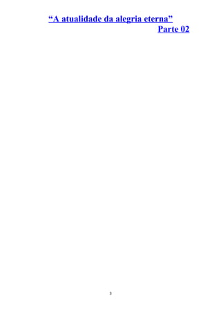 “A atualidade da alegria eterna”
Parte 02
3
 