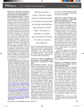 IHU On-Line - Quais são os pontos de                                                           um sintoma de que ninguém acredita
         contato entre o tema da seculariza-
                                                                  “Mesmo quando o                       no ato em si, mas espera a legitimação
         ção entre Arendt e Kierkegaard?                                                               do mesmo na multidão.
         Marcio Gimenes de Paula - A temática
                                                               critica, Sócrates segue
         da secularização é bastante ampla e,                                                           IHU On-Line - Como percebe os con-
         a rigor, pode ser vista desde os primór-
                                                              sendo a referência para                   ceitos de indivíduo e comunidade
         dios do cristianismo. Ora ela parece se                                                        partindo da obra desse autor?
         configurar com uma total ruptura dos
                                                             um tempo que se perdeu                     Marcio Gimenes de Paula - Kierkega-
         conteúdos da fé e, em outros momen-                                                            ard é um filósofo que possui um pro-
         tos, parece até ser um complemento
                                                              em ilusões sistemáticas                   fundo apreço por dois grandes perso-
         da fé ou um aprofundamento dos seus                                                            nagens célebres da subjetividade. O
         conteúdos. Na obra de Hannah Aren-
                                                                que parecem já tudo                     primeiro é Sócrates. O autor dinamar-
         dt, pensadora política por excelência,                                                         quês devota seus esforços a entender
         penso que o ponto central se encontra
                                                                  saber. Sócrates é o                   a filosofia socrática e sua afirmação
         exatamente na política. Em outras pa-                                                          pelo indivíduo. Mesmo quando o criti-
         lavras, para a pensadora a seculariza-
                                                                  antídoto, o médico                    ca, Sócrates segue sendo a referência
         ção é vista como o momento onde os                                                             para um tempo que se perdeu em ilu-
         homens param de olhar para os céus e
                                                              que aconselha o vômito                    sões sistemáticas que parecem já tudo
         começam a preparar, a partir da sua                                                            saber. Sócrates é o antídoto, o médico
         condição dada, uma sociedade produ-
                                                                 em meio ao excesso                     que aconselha o vômito em meio ao
         zida por eles próprios. Nesse sentido, a                                                       excesso de comilança. Por isso é que,
         política é, por si só, secularizante. Já
                                                                     de comilança”                      não fortuitamente, ele será o modelo
         para Kierkegaard, pensador do século                                                           de toda a obra do autor até mesmo na
         XIX, descrente de sistemas e crítico da             guindo a esteira agostiniana, é severo     crítica à Igreja oficial, já no final de
         cristandade, a secularização é o ponto              crítico do processo de secularização.      sua produção.
         onde a humanidade vai inevitavelmen-                Arendt parece ser sua observadora e            Já Cristo é a figura do mistério. Ele
         te desembocar, pois depois da raciona-              admiradora, mas ambos enxergam             é aquele que preferia falar com cada
         lização teológica, da massificação do               o indivíduo perdido no meio de tudo        indivíduo ao invés de ser legitimado
         homem e do tempo dos sistemas, tudo                 isso. Talvez esse seja o ponto de con-     pela massa, pela multidão. Contudo,
         será explicado e resultará em produ-                tato entre ambos os pensadores.            Kierkegaard compreende Cristo tam-
         to da mão humana. Kierkegaard, se-                                                             bém como Deus, como aquele capaz de
                                                             IHU On-Line - Qual é a atualidade da       trazer a salvação para cada indivíduo.
            Hannah Arendt (1906-1975): filósofa e soció-    secularização em Kierkegaard para
           loga alemã, de origem judaica. Foi influenciada
           por Husserl, Heidegger e Karl Jaspers. Em con-
                                                             discutirmos o indivíduo em nossos          IHU On-Line - Atualmente, o que é o
           sequência das perseguições nazistas, em 1941,     dias?                                      indivíduo numa sociedade seculari-
           partiu para os EUA, onde escreveu grande          Marcio Gimenes de Paula - Antes de         zada e pós-metafísica?
           parte das suas obras. Lecionou nas principais
           universidades deste país. Sua filosofia assenta
                                                             mais nada, parece que nunca é demais       Marcio Gimenes de Paula - Confesso
           numa crítica à sociedade de massas e à sua        lembrar que Kierkegaard sempre sepa-       que não sei muito bem o que dizemos
           tendência para atomizar os indivíduos. Preco-     rou claramente indivíduo de individu-      quando afirmamos viver numa socie-
           niza um regresso a uma concepção política se-
           parada da esfera econômica, tendo como mo-
                                                             alismo. O indivíduo, na era dos siste-     dade secularizada. É bem verdade
           delo de inspiração a antiga cidade grega. Entre   mas filosóficos e de uma cristandade       que, especialmente depois do século
           suas obras, citamos: Eichmann em Jerusalém        massificadora, como foi o tempo do         XIX, a política como produto dos ho-
           - Uma reportagem sobre a banalidade do mal
           (Lisboa: Tenacitas. 2004) e O Sistema Totali-
                                                             autor dinamarquês, parece ter sido so-     mens constrói – para o bem ou para o
           tário (Lisboa: Publicações Dom Quixote.1978).     terrado por uma avalanche promovida        mal – o mundo ao seu redor. Contudo,
           Sobre Arendt, confira as edições 168 da IHU       ora pelo Estado, ora pela Igreja e até     a secularização não deixa de ter nun-
           On-Line, de 12-12- 2005, sob o título Hannah
           Arendt, Simone Weil e Edith Stein. Três mu-
                                                             pelas universidades. Restava, seguin-      ca um pouco de religioso, e a prova
           lheres que marcaram o século XX, disponível       do a pista socrática e cristã, recuperar   disso é a situação em que vivemos no
           para download em http://www.ihuonline.uni-        este indivíduo único e indivisível, áto-   mundo todo e, em especial, no Brasil.
           sinos.br/uploads/edicoes/1158348701.54pdf.
           pdf e a edição 206, de 27-11-2006, intitulada
                                                             mo e, se quisermos pensar aqui mais        Estão aí os muitos fundamentalismos,
           O mundo moderno é o mundo sem política.           teologicamente, imago Dei. Hoje nos-       as casas legislativas cheias de sinais
           Hannah Arendt 1906-1975, disponível para          sa situação não parece tão diferente.      religiosos e os governos, como o caso
           download em http://www.ihuonline.unisinos.
           br/uploads/edicoes/1164656401.35pdf.pdf .
                                                             Temos um individualismo doentio e          do governo brasileiro, assinando acor-
           Nas Notícias do Dia de 01-12-2006 você confe-     seguimos a ter os indivíduos sufocados     dos que parecem ameaçar seriamen-
           re a entrevista Um pensamento e uma presen-       pelas mais diversas instituições e pres-   te a laicidade do Estado. Assim, pen-
           ça provocativos, concedida com exclusividade
           por Michelle-Irène Brudny em 01-12-2006, dis-
                                                             sões. Quando alguém vai até um culto
           ponível para download em http://www.ihu.          qualquer e se sente feliz por estar na       Sócrates (470 a. C. – 399 a. C. ): filósofo
           unisinos.br/index.php?option=com_noticias        companhia de milhares de pessoas no         ateniense e um dos mais importantes ícones
           Itemid=18task=detalheid=2050. (Nota da                                                      da tradição filosófica ocidental. (Nota da IHU
           IHU On-Line)
                                                             ato de louvor, isso nada mais é do que      On-Line)

          SÃO LEOPOLDO, 09 DE NOVEMBRO DE 2009 | EDIÇÃO 314                                                                                            11

flash.indd 11                                                                                                                                   9/11/2009 18:38:12
 
