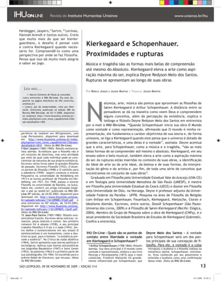 Heidegger, Jaspers, Sartre,10 Levinas,
         Hannah Arendt e tantos outros. Creio
         que muito mais do que ser kierke-
         gaardiano, o desafio é pensar com
         e contra Kierkegaard quando neces-
                                                                 Kierkegaard e Schopenhauer.
         sário for. Compreendê-lo como uma
         perspectiva por onde se faz filosofia.                  Proximidades e rupturas
         Penso que isso dá muito mais alegria
         e sabor ao jogo.                                        Música e tragédia são as formas mais belas de compreensão
                                                                 até mesmo do Absoluto. Kierkegaard eleva a arte como aspi-
                                                                 ração máxima do ser, explica Deyve Redyson Melo dos Santos.
                                                                 Rupturas se apresentam ao longo de suas obras

                 Leia   mais...
                                                                 Por Márcia Junges e Jasson Martins  Tradução Jasson Martins
                                                                                                    |
                     Marcio Gimenes de Paula já concedeu




                                                                 N
                 outra entrevista à IHU On-Line. Ela está dis-
                ponível na página eletrônica do IHU (www.ihu.
                unisinos.br)                                                  atureza, arte, música são pontos que aproximam as filosofias de
                • Lutero, pai da modernidade, visto por Niet-                 Søren Kierkegaard e Arthur Schopenhauer. A distância entre os
                zsche. Entrevista publicada na edição 280 da
                Revista IHU On-Line, de 03-11-2008, disponível                pensadores se dá na maneira como veem Deus e compreendem
                no endereço http://www.ihuonline.unisinos.br/                 alguns conceitos, além da percepção da existência, explica o
                index.php?option=com_tema_capaItemid=23t
                ask=detalheid=1405.                                          teólogo e filósofo Deyve Redyson Melo dos Santos em entrevista
                                                                 por e-mail à IHU On-Line. “Quando Schopenhauer inicia sua obra O Mundo
                                                                 como vontade e como representação, afirmando que O mundo é minha re-
           periência do inefável em Wittgenstein, com            presentação, ele fundamenta o caráter objetivista de sua teoria e, de forma
           Luigi Perissinotto, disponível para download
           em http://www.ihuonline.unisinos.br/index.            uníssona, se liga a Kierkegaard quando este pensa que o universo é dotado de
           php?option=com_tema_capaItemid=23task=              grandes características, e uma delas é a vontade”, assinala. Deyve acentua
           detalheid=1810. (Nota da IHU On-Line).
            Karl Jaspers (1883-1969): filósofo existencia-      que a arte, para Schopenhauer, como a música e a tragédia, “são as mais
           lista alemão. Acreditava que a filosofia não é        belas formas de se compreender até mesmo o absoluto. Kierkegaard, em seu
           um conjunto de doutrinas, mas uma atividade
           por meio da qual cada indivíduo pode se cons-
                                                                 ensaio sobre o belo musical, também eleva a arte como a aspiração máxima
           cientizar da natureza de sua própria existência.      do ser. As rupturas estão inseridas no contexto de suas obras, a identificação
           Escreveu vários livros sobre os grandes filósofos     do ideal de arte ou da arte ideal, da beleza e de suas formas, da interpre-
           do passado. Escreveu Filosofia (1932), O alcan-
           ce perene da filosofia (1948) e O caminho para        tação do gênio e do artista e, por fim, de toda uma série de conceitos que
           a sabedoria (1949). Jaspers começou a ensinar         encontramos no conjunto de suas obras”.
           Psiquiatria na universidade de Heidelberg em
           1913 e se tornou professor de Filosofia em Hei-          Graduado em Filosofia pela Universidade Estadual Vale do Aracajú (UVA-CE)
           delberg, em 1921. Em 1948, passou a ensinar           e em Teologia pela Universidade Metodista de São Paulo (UMESP), é mestre
           Filosofia na universidade de Basiléia, na Suíça.
           Sobre ele, conferir um artigo intitulado Imagi-       em Filosofia pela Universidade Estadual do Ceará (UECE) e doutor em Filosofia
           nar a paz ou sonhá-la?, publicado na IHU On-          pela Universidade de Oslo, na Noruega. Deyve é professor adjunto da Univer-
           Line 49ª edição, de 24-02-2003, disponível para
           download em http://www.ihuonline.unisinos.
                                                                 sidade Federal da Paraíba - UFPB. Pesquisa na área de Filosofia da Religião
           br/uploads/edicoes/1161289883.57pdf.pdf e             com ênfase em Schopenhauer, Feuerbach, Kierkegaard, Nietzsche, Cioran e
           uma entrevista na 50ª edição, de 10-03-2003,          Idealismo Alemão. Escreveu, entre outros, Dossiê Schopenhauer (São Paulo:
           disponível em http://www.ihuonline.unisinos.
           br/uploads/edicoes/1161289805.13pdf.pdf.              Universo dos Livros, 2009) e A Filosofia de Søren Kierkegaard (Recife: Elógica,
           (Nota da IHU On-Line)                                 2004). Membro do Grupo de Pesquisa sobre a obra de Kierkegaard (CNPq), é o
           10 Jean-Paul Sartre (1905-1980): filósofo exis-
           tencialista francês. Escreveu obras teóricas, ro-     atual presidente da Sociedade Brasileira de Estudos de Kierkegaard (Sobreski).
           mances, peças teatrais e contos. Seu primeiro         Confira a entrevista.
           romance foi A náusea (1938), e seu principal
           trabalho filosófico é O ser e o nada (1943). Sar-
           tre define o existencialismo em seu ensaio O
           existencialismo é um humanismo, como a dou-           IHU On-Line - Quais são os pontos de            Deyve Melo dos Santos - A vontade
           trina na qual, para o homem, “a existência pre-       contato entre liberdade e vontade               para Schopenhauer será um dos pon-
           cede a essência”. Na Crítica da razão dialética
           (1964), Sartre apresenta suas teorias políticas e     em Kierkegaard e Schopenhauer?                 tos principais de sua concepção de fi-
           sociológicas. Aplicou suas teorias psicanalíticas        Arthur Schopenhauer (1788-1860): filósofo   losofia. Para ele, a vontade é a coisa
           nas biografias Baudelaire (1947) e Saint Genet          alemão. Sua obra principal é O mundo como       introduziu o budismo e a filosofia indiana na
           (1953). As palavras (1963) é a primeira parte de        vontade e representação, embora o seu livro     metafísica alemã. Schopenhauer, entretan-
           sua autobiografia. Em 1964, foi escolhido para o        Parerga e Paraliponema (1815) seja o mais       to, ficou conhecido por seu pessimismo e
           prêmio Nobel de literatura, que recusou. (Nota          conhecido. Friedrich Nietzsche foi grande-      entendia o budismo como uma confirmação
           da IHU On-Line)                                         mente influenciado por Schopenhauer, que        dessa visão. (Nota da IHU On-Line)

          SÃO LEOPOLDO, 09 DE NOVEMBRO DE 2009 | EDIÇÃO 314                                                                                                     13

flash.indd 13                                                                                                                                            9/11/2009 18:38:13
 