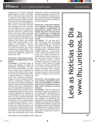 humana em sua finitude, múltiplas       porque ele é apenas uma direção [de
         possibilidades de ação, historicida-    sentido] seja porque a leitura é sem-
         de etc. Outro ponto que os aproxima     pre uma espécie de recriação do ori-
         é a defesa e a concepção, com suas      ginal. Este espécie de simultaneidade
         devidas distinções, estética da vida.   gadameriana se efetiva no modelo es-
         Comungam da concepção segundo a         trutural do diálogo.
         qual, a fé para um e a hermenêutica
         para o outro, se efetivam enquanto      IHU On-Line - A obra mais importan-
         uma experiência de vida, uma pos-       te de Gadamer, Verdade e método,
         tura em relação ao real, muito mais     está centrada na possibilidade de




                                                                                           Leia as Notícias do Dia
         que uma opção teórica. Atrelado aos     transmissão da verdade, através do
         aspectos anteriores, podemos men-       diálogo. Não temos aqui uma oposi-




                                                                                            www.ihu.unisinos.br
         cionar ainda que ambos concebem         ção, à medida que a verdade para
         um saber nos moldes da filosofia prá-   Kierkegaard é idêntica à verdade da
         tica de Aristóteles. Kierkegaard con-   fé, e por isso a dificuldade em trans-
         cebe o conhecimento e o ser cristão     miti-la?
         enquanto uma tarefa, uma prática        Luiz Rohden - Eu não diria que a
         diária onde temporalidade e eter-       obra mencionada está preocupada
         nidade se entrelaçam e convivem         pela “possibilidade de transmissão
         dialeticamente; Gadamer justifica       da verdade via diálogo”, mas que o
         um modo de conhecer que costura         diálogo, ou seja, a dialética dialógi-
         unidade com multiplicidade, o dito      ca gadameriana – espelhando-se nos
         com o não-dito [ainda] enquanto um      diálogos platônicos – por um lado,
         movimento inesgotável, próprio dos      critica o modelo de verdade identi-
         amantes do saber.                       ficado com o ideal de certeza vei-
                                                 culado pelas ciências modernas, e,
         IHU On-Line - Quais seriam as simul-    por outro lado, justifica e sustenta
         taneidades kierkegaardianas em Ga-      que a verdade é sempre um acon-
         damer?                                  tecimento, que não se esgota num
         Luiz Rohden – Em primeiro lugar, de     conceito e muito menos se congela
         acordo com Gadamer, na esteira de       no tempo e no espaço. Em Gadamer,
         Kierkegaard, simultâneo ‘não quer       ela se mostra no processo de uma
         dizer ser-ao-mesmo-tempo, mas for-      procura incessante, séria e compro-
         mula a tarefa, que é proposta aos       metida com o real, cujos corolários
         crentes de intermediar entre si aqui-   coerentes revelam-se sob diferentes
         lo que não é ao-mesmo-tempo, como       âmbitos: ecológicos, éticos, existen-
         a própria presença e a salvação de      ciais.
         Cristo’. Ora, o acontecer da simulta-
         neidade se efetiva enquanto herme-      IHU On-Line - Na sua opinião, é pos-
         nêutica, compreensão, enquanto um       sível conhecer o pensamento de au-
         movimento entre eterno e temporal,      tores como Kierkegaard e Gadamer
         deuses e humanos efetivado pelo deus    sem um prévio conhecimento da tra-
         Hermes. Além disso, considerando o      dição cristã, sobretudo os escritos
         que já foi respondido na pergunta an-   paulinos?
         terior, diríamos que a fé para um e a   Luiz Rohden - Tanto um como outro
         compreensão para outro são aconte-      construíram modos de explicitação e
         cimentos espelhados na metáfora da      de compreensão apropriando-se da
         simultaneidade, ou seja, toda vez que   tradição cristã e, em minha opinião,
         lemos um texto, estamos efetivando      sem se delimitarem aos escritos pau-
         uma simultaneidade entre sua letra e    linos. Gadamer, um protestante des-
         seu espírito, entre um tempo passado    comprometido com dogmas religiosos,
         e o presente do intérprete, entre o     defendeu uma espécie de fé estética,
         mundo de sentidos possíveis e a ins-    o diálogo entre religiões, ao passo que
         tauração de sentido que acontece no     Kierkegaard realizou uma contribuição
         ato de leitura. Nesse sentido, ocorre   fundamental para o próprio cristianis-
         uma espécie de repetição que jamais     mo. Contudo, sua contribuição não se
         será literal do que está contido num    esgota para o âmbito da fé, como to-
         texto, mas será sempre criativa, seja   dos sabemos.

          SÃO LEOPOLDO, 09 DE NOVEMBRO DE 2009 | EDIÇÃO 314                                                             17

flash.indd 17                                                                                                    9/11/2009 18:38:15
 