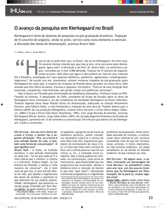 O avanço da pesquisa em Kierkegaard no Brasil
          Kierkegaard é tema de dezenas de pesquisas na pós-graduação brasileira. Tradução
          de O conceito de angústia, ainda no prelo, servirá como novo elemento e estímulo
          à discussão das ideias do dinamarquês, acentua Álvaro Valls

          Por Márcia Junges e Jasson Martins




          “H
                                  oje já não se pode dizer que, no Brasil, não se leu Kierkegaard. Há vinte anos,
                                  foi possível ironizar dizendo que aqui não se lera, só se escrevera sobre Kierke-
                                  gaard. Agora não!” A afirmação é do Prof. Dr. Álvaro Valls, na entrevista a se-
                                  guir, concedida por e-mail à IHU On-Line. Tradutor de O conceito de angústia,
                                  ainda no prelo, Valls disse que agora a obra poderá ser lida em uma tradução
          fiel e filosófica, investigada em “seus aspectos dialéticos, platônicos, agostinianos, schellinguianos,
          hegelianos”. De acordo com ele, atualmente, existem inúmeros trabalhos de pós-graduação sobre
          Kierkegaard em nosso país. A respeito da recepção da filosofia desse pensador em nossa terra, Valls
          assinala que esta difere da alemã, francesa e japonesa. Ele explica: “Trata-se de uma recepção bem
          humorada, competente, mais divertida, sem perder tempo com polêmicas rancorosas”.
              Valls é doutor em Filosofia pela Universidade de Heidelberg (Alemanha). Professor titular do PPG-
          Filosofia da Unisinos, é pesquisador do CNPq, presidente do Grupo de Estudos sobre as obras de
          Kierkegaard nesta instituição e um dos fundadores da Sociedade Kierkegaard do Brasil (Sobreski).
          Traduziu algumas obras desse filósofo direto do dinamarquês, publicadas na coleção Pensamento
          Humano, pela Editora Vozes, e está finalizando a tradução de uma obra de Theodor Adorno para a
          Editora UNESP. De sua produção bibliográfica, citamos Entre Sócrates e Cristo (Porto Alegre: Edipu-
          crs, 2000) e O que é Ética? (São Paulo: Brasiliense, 1983). Com Jorge Miranda de Almeida, escreveu
          Kierkegaard (Rio de Janeiro: Jorge Zahar Editor, 2007). Na Jornada Argentino-Brasileira de Estudos de
          Kierkegaard, apresenta em 13 de novembro a comunicação Três leituras que Adorno fez de Kierkega-
          ard. Confira a entrevista.


         IHU On-Line - Em seu livro Entre Só-               to angústia), apropriou-se da ironia da             semântico da proposição. Numa socie-
         crates e Cristo, o senhor faz a se-                maiêutica socrática, porém conside-                 dade saturada de certezas, a comuni-
         guinte afirmação: “Ora, se a ironia é              rou necessário colocá-la a serviço de               cação deve esforçar-se por provocar
         uma atitude diante da vida, é tam-                 uma ideia mais alta. Argumentou que,                curiosidade mais do que por fornecer
         bém uma forma de comunicação”. O                   depois do ensinamento de Jesus Cris-                novas certezas. A ironia representa,
         que significa isso?                                to, a ironia não tinha mais o direito de            na vida humana autêntica, um papel
         Álvaro Valls - A ironia, na tradição               ficar com a última palavra: essa foi sua            semelhante ao da dúvida na filosofia
         socrática, é uma atitude relacionada               crítica, p. ex., à chamada ironia ro-               moderna: há que começar por elas.
         ao nada (ver: “só sei que nada sei”) e             mântica. Mas a ironia poderia ser utili-
         mais radical que o niilismo, o cinismo             zada, na comunicação, como arma ou                  IHU On-Line - Há alguns anos, o se-
         e o ceticismo. Embora Hegel, na sua                instrumento, pela elasticidade que ela              nhor, invocando um personagem de
         História da Filosofia, a reduza a “uma             proporciona aos enunciados, devido à                Lima Barreto, se autodefiniu como
         maneira de conversar”, ela é bem                   distância entre a intenção do falante               uma ave rara, um dos poucos brasi-
         mais do que isso, é uma atitude dian-              (o que este “quer dizer”, relacionado               leiros que lia Kierkegaard em Dina-
         te da vida, que desafia o dogmatismo               à dimensão pragmática) e o significado              marquês. De lá para cá, mudou algu-
         dos donos da verdade e questiona os                 bém filósofo Søren Kierkegaard, seu aluno. Foi     ma coisa?
         que abstraem de sua própria subjeti-                professor de filosofia na Universidade de Co-      Álvaro Valls - Mudou muita coisa! Antes
         vidade. Kierkegaard, que penetrou no                penhague durante grande parte da sua vida.           Afonso Henriques de Lima Barreto (1881-
                                                             Møller foi autor do romance Aventuras de um         1922): mais conhecido como Lima Barreto, foi
         mundo grego orientado por Poul Mar-                 estudante dinamarquês, que nunca foi acaba-         um jornalista e um dos mais importantes es-
         tin Møller (a quem dedicou O concei-               do. Este trabalho foi o livro favorito do físico    critores libertários brasileiros. É autor de, en-
            Poul Martin Møller (1794-1838): filósofo di-    e pensador dinamarquês Niels Bohr. (Nota da         tre outros, Triste Fim de Policarpo Quaresma.
           namarquês. Foi a principal influência do tam-     IHU On-Line)                                        (Nota da IHU On-Line)

          SÃO LEOPOLDO, 09 DE NOVEMBRO DE 2009 | EDIÇÃO 314                                                                                                       23

flash.indd 23                                                                                                                                              9/11/2009 18:38:17
 