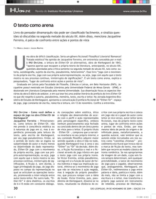 O texto como arena
         Livro do pensador dinamarquês não pode ser classificado facilmente, e sinaliza ques-
         tões só discutidas na segunda metade do século XX. Além disso, menciona Jacqueline
         Ferreira, é palco de confronto entre ações e pontos de vista

         Por Márcia Junges e Jasson Martins




         U
                       ma obra de difícil classificação. Seria um gênero ficcional? Filosófico? Literário? Romance?
                       Tratado estético? Na opinião de Jacqueline Ferreira, em entrevista concedida por e-mail
                       à IHU On-Line, a leitura de Either/Or (A alternativa), obra de Kierkegaard de 1843,
                       “aponta aporias que escapam a própria teoria da literatura, antecipando, no século XIX,
                       questões abordadas pela crítica somente na segunda metade do século XX, tais como: au-
         toria, autobiografia, sujeito da escrita, pseudonímia, heteronímia”. Esse livro “joga com o movimen-
         to da própria escrita, joga com sua própria autorrepresentação, ou seja, joga com aquilo que o texto
         mostra no seu processo contínuo, ininterrupto de significações”. É um texto como arena, explica a
         pesquisadora, “lugar de confronto entre ações e pontos de vista”.
             Graduada em Letras pela Faculdade de Filosofia, Ciências e Letras, em Belo Horizonte (FAFI), Ja-
         cqueline possui mestrado em Estudos Literários pela Universidade Federal de Minas Gerais – UFMG, e
         doutorado em Literatura Comparada pela mesma Universidade. Sua dissertação focou os aspectos lite-
         rários da obra O diário do sedutor, e em sua tese fez uma análise literária do prefácio do livro Either/Or
         no que diz respeito à autoria, pseudonímia, memória, texto, escrita e leitor. Na Jornada Argentino-Bra-
         sileira de Estudos de Kierkegaard, apresenta a comunicação O prefácio ficcional de “Either/Or” - espaço
         de jogo, jogo constante de escrita, reescrita e leitura, em 13 de novembro. Confira a entrevista.


         IHU On-Line - Como você define o           As concepções sobre estética, ética         critor com sua própria escrita e coloca
         espaço de jogo na obra Either/Or de        e religião são desenvolvidas de acor-       em jogo não só o papel do autor como
         Kierkegaard?                               do com o perfil e ação representados        leitor (e vice-versa), autor-leitor seres
         Jacqueline Ferreira - Primeiramen-         pelo personagem específico, embora          ficcionais, mas do próprio texto como
         te, como leitora de Either/Or, não         nenhum posicionamento seja fechado          arena, lugar de confronto entre ações
         me prendo à consciência estética ou        ou concluído dentro de um único ponto       e pontos de vista. Então, por essa
         à natureza do jogo em si, mas à ex-        de vista para o leitor. O próprio título    mesma ideia de perda da origem e de
         periência provocada pela leitura do        – Either/Or –, comprova que a narrati-      infinitude passa, metaforicamente, a
         texto, pela escrita de Kierkegaard,        va reverbera no seu próprio interior, e     questão autoral, vale lembrar que os
         por seu jogo pseudonímico. Então, se       seu conteúdo filosófico adquire maior       autores estão incrustados uns nos ou-
         o sentido do texto não se esgota na        sentido quando a obra é lida no todo,       tros como “caixinhas chinesas” – pro-
         subjetividade do autor e muito menos       quando Kierkegaard traz à cena o seu        cedimento escritural que invoca não só
         na objetividade do dado representa-        “Either” ou “Or” da decisão. Além dis-      a marca de ficção do texto, mas tam-
         do, Either/Or joga com o movimento         so, a ficção ficcionaliza o real e o fic-   bém que recorre ao modelo clássico de
         da própria escrita, joga com sua pró-      cional através do jogo irônico em que       ironia romântica. Se nos apropriarmos
         pria autorrepresentação, ou seja, joga     o texto joga com sua própria ironia.        da imagem de um dado, cujas seis fa-
         com aquilo que o texto mostra no seu       Se Victor Eremita, então pseudônimo,        ces sempre determinam, sem qualquer
         processo contínuo, ininterrupto de sig-    carrega em si a função de autor de for-     previsibilidade, o lance de movimento
         nificações. A ficção é, sem dúvida, o      ma indireta e nega sua implicação au-       do jogo para o jogador, observaremos
         lugar privilegiado do jogo, do jogo dis-   toral, efetiva-se o movimento de jogo       que, analogamente, Kierkegaard, em
         posto no campo da representação no         que não se relaciona à ação negada,         Either/Or, redimensiona o jogo entre
         qual se articulam as operações textu-      mas à negação do próprio pseudôni-          palavra e ideia, poética e ironia. Além
         ais, promovendo a inter-relação entre      mo, que procura romper com a ideia          do mais, não se limita a jogar com a
         autor-texto-leitor. Por outro lado, “Ei-   de ilusão. Victor Eremita, pois, pseu-      escritura e o leitor, mas transforma o
         ther/Or” é obra dialética, os escritos     dônimo de Kierkegaard, dissolve-se no       próprio jogo autoral em instrumento
         de A e B estão em constante diálogo.       texto, resultando na distância do es-       de rebeldia, processo de libertação,
         30                                                                         SÃO LEOPOLDO, 09 DE NOVEMBRO DE 2009 | EDIÇÃO 314


flash.indd 30                                                                                                                      9/11/2009 18:38:21
 