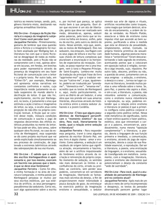 teórico ao mesmo tempo, sendo, pois,       e, por incrível que pareça, se aplica       reveste sua arte de signos e rituais,
         gênero literário misto, deslizando nas     muito bem à sua pergunta. Ouvi di-          artifícios reconhecidos como truques,
         próprias armadilhas literárias.            zer que escrever é um ato de liberta-       como magia que tentam destruir, atra-
                                                    ção, gesto que deve ser realizado sem       vés do encantamento, a ordem de to-
         IHU On-Line - O espaço da ficção lite-     medo, deixando-se, apenas, seduzir          das as verdades. Ao filósofo Platão,
         rária é o espaço do imaginário subje-      pelas palavras, pelo texto que se ins-      associa-se a ideia de erotismo como
         tivo? Como você percebe isso?              creve na folha em branco, enfim, pelo       impulso vital que ascende ao bem su-
         Jacqueline Ferreira - Primeiramente,       eu da escrita, pelo outro eu dentro do      premo, purificando a alma à medida
         gostaria de lembrar que essa questão       texto. Nesse sentido, vejo que, assim,      que esta se distancia da sexualidade,
         entre o fictício e o imaginário foi mui-   são os textos de Kierkegaard. Eles nos      simplesmente, animal. Contudo, na
         to bem analisada por Wolfgang Iser. A      seduzem, nos enlaçam, nos fisgam com        própria história primitiva da sexuali-
         literatura faz com que o texto ficcio-     os seus jogos de leitura e escrita: com     dade humana, algumas posturas mora-
         nal se desagregue de todas as moldu-       suas chaves de leitura complexas que        listas e “antieróticas” foram descarac-
         ras da realidade, pois a ficção não se     pluralizam a enunciação e os horizon-       terizando o lado sagrado do erotismo,
         compromete com o real, apenas abre-        tes de expectativa da recepção. Con-        acentuando pontos que o colocaram
         se em lacunas, em fendas, em brechas       tudo, se posso reportar-me a uma ima-       em oposição radical à religião, tornan-
         para poder representá-lo através da        gem, vem à tona o Pequeno Príncipe,         do-o algo imundo, sujo, repulsivo. Por
         presença do imaginário em seu fazer        de Saint-Exupéry. Lembro-me muito           outro lado, obsceno, profano ou não,
         ficcional de comunicação com o leitor      da tradução da principal frase do livro     a questão do amor, juntamente com os
         e o próprio texto. Por outro lado, em      “apprivoise-moi” que o tradutor ver-        seus enigmas – a sedução, o erotismo,
         “Either/Or”, por exemplo, Kierkega-        teu por “cativa-me”, e que, igualmen-       o desejo e o sexo –, tornou-se lugar co-
         ard apresenta várias narrativas em         te, poderia ser traduzido por “prenda-      mum na literatura, levando muitos po-
         constantes confrontos e vazios, cuja       me”, “domestica-me”, “amansa-me”,           etas a uma reflexão sobre o tema. Se,
         importância reside justamente no es-       acredito que os textos de Kierkegaard       para Paz, o poema não aspira a dizer,
         tado suspensivo do mundo aberto à          e, aqui, muito particularmente, re-         e sim a ser, a literatura, a poesia, não
         decifração do leitor. O que não foi,       corro ao Diário de um Sedutor, é uma        vislumbra somente a comunicação,
         explicitamente, escrito por Kierkega-      obra que nos prende em suas amarras         como o erotismo nunca vislumbraria
         ard, no texto, é justamente o eixo que     literárias, discursivas através da histó-   a reprodução, ou seja, podemos en-
         estimula a ação criativa e imaginativa     ria erótica entre o esteta sedutor Jo-      tender que a relação entre erotismo
         do leitor, ou seja, o oculto atua como     hannes e a jovem Cordélia.                  e literatura (e poesia) é que a primei-
         projeção do não-dito na própria cons-                                                  ra configura como poética corporal e
         trução textual. A ficção que se cons-      IHU On-Line - É fato que alguns pseu-       a segunda como poética verbal. Nessa
         trói desse modo, instaura condições        dônimos de Kierkegaard personifi-           rede metafórica de significados, tanto
         de comunicação e suscita o jogo de         cam o “momento estético” da sua             o fazer erótico quanto o fazer poético,
         respostas decorrentes dos efeitos es-      obra. Para você, literariamente fa-         estético, atos que reinventam o cor-
         téticos produzidos na mente do leitor.     lando, qual a relação entre sedução         po e a palavra, encontram-se, para-
         Se isso pode ser dito, lato sensu, sobre   e literatura?                               doxalmente, numa mesma “oposição
         qualquer obra ficcional, no caso da es-    Jacqueline Ferreira - Para responder        complementar”: a literatura, a poe-
         crita de Kierkegaard, essa suspensão       essa pergunta, trarei à cena algumas        sia, desvia a linguagem de sua função
         se dá como projeto escritural que vai      palavras do escritor Octavio Paz, em        primeira e imediata, a comunicação;
         sendo explicitado simultaneamente ao       seu livro A dupla chama – amor e ero-       o erotismo, através do jogo de repre-
         seu processo de construção, de jogo        tismo. Como sabemos, a sedução é um         sentações, desvia o corpo de sua fina-
         levado a extremos labirínticos através     vocábulo de origem latina que signifi-      lidade essencial, a reprodução. Daí ser
         das sobreposições de eus escriturais.      ca atração, encantamento e fascínio,        a literatura, a poesia, uma erotização
                                                    além de ser o artifício impulsionador       da linguagem, e o erotismo, sexualida-
         IHU On-Line - É sabido que o estilo        do fenômeno erótico através da re-          de transfigurada em metáfora. Junta-
         dos escritos kierkegaardinos é apai-       criação e reinvenção do próprio corpo.      mente, com a imaginação, literatura,
         xonante e, por isso mesmo, exercem         No momento de sedução, os sentidos          poesia e erotismo são elementos que
         um fascínio nas pessoas que o leem.        não mais demarcam os limites e as           potencializam o desejo da constante
         A que se deve esse fenômeno?               confluências do certo, errado ou proi-      “sede de outridade”.
         Jacqueline Ferreira - Como foi dito,       bido; ao contrário, sem perder seus
         a minha formação é na área de Lite-        poderes, convertem-se em servidores         IHU On-Line - Para você, qual é a atu-
         ratura Comparada, e minha paixão por       da imaginação, libertando os fantas-        alidade do pensamento de Kierkega-
         Kierkegaard perpassa (e muito) por         mas mais secretos do desejo, a fim de       ard no contexto atual?
         seus escritos estéticos, por sua esté-     proporcionarem maior intensidade à          Jacqueline Ferreira - Após mais de um
         tica do artifício, os seus personagens-    pouca duração do gozo. Ao entrelaçar        século e meio de certa incompreensão
         pseudônimos tão sedutores. Certa vez,      no exercício poético da imaginação          e desapreço, os textos do pensador
         ouvi algo apaixonante sobre a escrita      erotismo e sensualidade, o sedutor          dinamarquês parecem ganhar lugar
         32                                                                         SÃO LEOPOLDO, 09 DE NOVEMBRO DE 2009 | EDIÇÃO 314


flash.indd 32                                                                                                                     9/11/2009 18:38:22
 