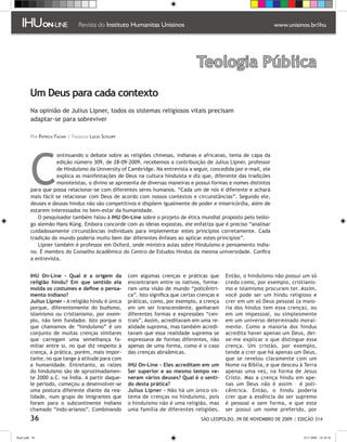 Teologia Pública
         Um Deus para cada contexto
          Na opinião de Julius Lipner, todos os sistemas religiosos vitais precisam
          adaptar-se para sobreviver

          Por Patricia Fachin | Tradução Lucas Schlupp




          C
                     ontinuando o debate sobre as religiões chinesas, indianas e africanas, tema de capa da
                     edição número 309, de 28-09-2009, recebemos a contribuição de Julius Lipner, professor
                     de Hinduísmo da University of Cambridge. Na entrevista a seguir, concedida por e-mail, ele
                     explica as manifestações de Deus na cultura hinduísta e diz que, diferente das tradições
                     monoteístas, o divino se apresenta de diversas maneiras e possui formas e nomes distintos
          para que possa relacionar-se com diferentes seres humanos. “Cada um de nós é diferente e achará
          mais fácil se relacionar com Deus de acordo com nossos contextos e circunstâncias”. Segundo ele,
          deuses e deusas hindus não são competitivos e dispõem igualmente de poder e misericórdia, além de
          estarem interessados no bem-estar da humanidade.
             O pesquisador também falou à IHU On-Line sobre o projeto de ética mundial proposto pelo teólo-
          go alemão Hans Küng. Embora concorde com as ideias expostas, ele enfatiza que é preciso “analisar
          cuidadosamente circunstâncias individuais para implementar estes princípios corretamente. Cada
          tradição do mundo poderia muito bem dar diferentes ênfases ao aplicar estes princípios”.
             Lipner também é professor em Oxford, onde ministra aulas sobre Hinduísmo e pensamento india-
          no. É membro do Conselho Acadêmico do Centro de Estudos Hindus da mesma universidade. Confira
          a entrevista.


         IHU On-Line - Qual é a origem da                com algumas crenças e práticas que         Então, o hinduísmo não possui um só
         religião hindu? Em que sentido ela              encontraram entre os nativos, forma-       credo como, por exemplo, cristianis-
         molda os costumes e define o pensa-             ram uma visão de mundo “policêntri-        mo e islamismo procuram ter. Assim,
         mento indiano?                                  ca”. Isto significa que certas crenças e   você pode ser um hindu religioso e
         Julius Lipner - A religião hindu é única        práticas, como, por exemplo, a crença      crer em um só Deus pessoal (a maio-
         porque, diferentemente do budismo,              em um ser transcendente, ganharam          ria dos hindus tem essa crença), ou
         islamismo ou cristianismo, por exem-            diferentes formas e expressões “cen-       em um impessoal, ou simplesmente
         plo, não tem fundador. Isto porque o            trais”. Assim, acreditavam em uma re-      em um universo determinado moral-
         que chamamos de “hinduísmo” é um                alidade suprema, mas também acredi-        mente. Como a maioria dos hindus
         conjunto de muitas crenças similares            tavam que essa realidade suprema se        acredita haver apenas um Deus, dei-
         que carregam uma semelhança fa-                 expressava de formas diferentes, não       xe-me explicar o que distingue essa
         miliar entre si, no que diz respeito à          apenas de uma forma, como é o caso         crença. Um cristão, por exemplo,
         crença, à prática, porém, mais impor-           das crenças abraâmicas.                    tende a crer que há apenas um Deus,
         tante, no que tange à atitude para com                                                     que se revelou claramente com um
         a humanidade. Entretanto, as raízes             IHU On-Line - Eles acreditam em um         Nome na Bíblia, e que desceu à Terra
         do hinduísmo são de aproximadamen-              Ser superior e ao mesmo tempo ve-          apenas uma vez, na forma de Jesus
         te 2000 a.C. na Índia. A partir daque-          neram vários deuses? Qual é o senti-       Cristo. Mas a crença hindu em ape-
         le período, começou a desenvolver-se            do desta prática?                          nas um Deus não é assim – é poli-
         uma postura diferente diante da rea-            Julius Lipner - Não há um único sis-       cêntrica. Então, o hindu poderia
         lidade, num grupo de imigrantes que             tema de crenças no hinduísmo, pois         crer que a essência do ser supremo
         foram para o subcontinente indiano              o hinduísmo não é uma religião, mas        é pessoal e sem forma, e que este
         chamado “indo-arianos”. Combinando              uma família de diferentes religiões.       ser possui um nome preferido, por
         36                                                                              SÃO LEOPOLDO, 09 DE NOVEMBRO DE 2009 | EDIÇÃO 314


flash.indd 36                                                                                                                     9/11/2009 18:38:26
 