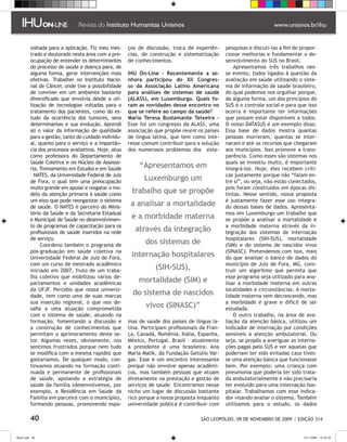 voltada para a aplicação. Fiz meu mes-      ços de discussão, troca de experiên-      pesquisas e discuti-las a fim de propor-
         trado e doutorado nesta área com a pre-     cias, de construção e sistematização      cionar melhorias e fundamentar o de-
         ocupação de entender os determinantes       de conhecimentos.                         senvolvimento do SUS no Brasil.
         do processo de saúde e doença para, de                                                    Apresentamos três trabalhos nes-
         alguma forma, gerar intervenções mais       IHU On-Line – Recentemente a se-          se evento, todos ligados à questão da
         efetivas. Trabalhei no Instituto Nacio-     nhora participou do XII Congres-          avaliação em saúde utilizando o siste-
         nal de Câncer, onde tive a possibilidade    so da Associação Latino Americana         ma de informação de saúde brasileiro,
         de conviver em um ambiente bastante         para análises de sistemas de saúde        do qual podemos nos orgulhar porque,
         diversificado que envolvia desde a uti-     (ALASS), em Luxemburgo. Quais fo-         de alguma forma, um dos princípios do
         lização de tecnologias voltadas para o      ram as novidades desse encontro no        SUS é o controle social e para que isso
         tratamento dos pacientes, como do es-       que se refere ao campo da saúde?          ocorra é importante ter informações
         tudo da ocorrência dos tumores, seus        Maria Teresa Bustamante Teixeira -        que possam estar disponíveis a todos.
         determinantes e sua evolução. Aprendi       Esse foi um congresso da ALASS, uma       O nosso DATASUS é um exemplo disso.
         ali o valor da informação de qualidade      associação que propõe reunir os países    Essa base de dados mostra quantas
         para a gestão, tanto do cuidado individu-   de língua latina, que tem como inte-      pessoas morreram, quantas se inter-
         al, quanto para o serviço e a importân-     resse comum contribuir para a solução     naram e até os recursos que chegaram
         cia dos processos avaliativos. Hoje, atuo   dos numerosos problemas dos siste-        aos municípios. Isso promove a trans-
         como professora do Departamento de                                                    parência. Como esses são sistemas nos
         Saúde Coletiva e no Núcleo de Assesso-                                                quais se investiu muito, é importante
         ria, Treinamento em Estudos e em Saúde          “Apresentamos em                      integrá-los. Hoje, eles recebem críti-
         – NATES, da Universidade Federal de Juiz                                              cas justamente porque não “falam en-
         de Fora, o qual tem uma preocupação               Luxemburgo um                       tre si”, ou seja, não estão conectados,
         muito grande em apoiar e resgatar o mo-                                               pois foram construídos em épocas dis-
         delo da atenção primaria à saúde como        trabalho que se propõe                   tintas. Nesse sentido, nossa proposta
         um eixo que pode reorganizar o sistema                                                é justamente fazer esse uso integra-
         de saúde. O NATES é parceiro do Minis-       a analisar a mortalidade                 do dessas bases de dados. Apresenta-
         tério da Saúde e da Secretaria Estadual                                               mos em Luxemburgo um trabalho que
         e Municipal de Saúde no desenvolvimen-       e a morbidade materna                    se propõe a analisar a mortalidade e
         to de programas de capacitação para os                                                a morbidade materna através da in-
         profissionais de saúde inseridos na rede       através da integração                  tegração dos sistemas de internação
         de serviço.                                                                           hospitalares (SIH-SUS), mortalidade
              Coordeno também o programa de                 dos sistemas de                    (SIM) e do sistema de nascidos vivos
         pós-graduação em saúde coletiva na                                                    (SINASC). Pretendemos com isso, mais
         Universidade Federal de Juiz de Fora,        internação hospitalares                  do que analisar o banco de dados do
         com um curso de mestrado acadêmico                                                    município de Juiz de Fora, MG, cons-
         iniciado em 2007, fruto de um traba-                   (SIH-SUS),                     truir um algoritmo que permita que
         lho coletivo que mobilizou vários de-                                                 esse programa seja utilizado para ana-
         partamentos e unidades acadêmicas               mortalidade (SIM) e                   lisar a morbidade materna em outras
         da UFJF. Percebo que nossa universi-                                                  localidades e circunstâncias. A morta-
         dade, tem como uma de suas marcas             do sistema de nascidos                  lidade materna vem decrescendo, mas
         sua inserção regional, o que nos de-                                                  a morbidade é grave e difícil de ser
         safia a uma atuação comprometida                   vivos (SINASC)”                    estudada.
         com o sistema de saúde, atuando na                                                        O outro trabalho, na área de ava-
         formação, fomentando a discussão e          mas de saúde dos países de língua la-     liação da atenção básica, utilizou um
         a construção de conhecimentos que           tina. Participam profissionais da Fran-   indicador de internação por condições
         permitam o aprimoramento deste se-          ça, Canadá, Romênia, Itália, Espanha,     sensíveis à atenção ambulatorial. Ou
         tor. Algumas vezes, obviamente, nos         México, Portugal, Brasil – atualmente     seja, se propôs a averiguar as interna-
         sentimos frustrados porque nem tudo         a presidente é uma brasileira: Ana        ções pagas pelo SUS e ver aquelas que
         se modifica com a mesma rapidez que         Maria Malik, da Fundação Getúlio Var-     poderiam ter sido evitadas caso tives-
         gostaríamos. De qualquer modo, con-         gas. Esse é um encontro interessante      se uma atenção básica que funcionasse
         tinuamos atuando na formação conti-         porque não envolve apenas acadêmi-        bem. Por exemplo: uma criança com
         nuada e permanente de profissionais         cos, mas também pessoas que atuam         pneumonia que poderia ter sido trata-
         de saúde, apoiando a estratégia de          diretamente na prestação e gestão de      da ambulatorialmente e não precisaria
         saúde da família (desenvolvemos, por        serviços de saúde. Encontramos nesse      ter evoluído para uma internação hos-
         exemplo, a Residência em Saúde da           nicho um lugar de discussão bastante      pitalar. Trabalhamos com esse indica-
         Família em parceira com o município),       rico porque a nossa proposta enquanto     dor visando avaliar o sistema. Também
         formando pessoas, promovendo espa-          universidade pública é contribuir com     utilizamos para o estudo, os dados

         40                                                                         SÃO LEOPOLDO, 09 DE NOVEMBRO DE 2009 | EDIÇÃO 314


flash.indd 40                                                                                                                    9/11/2009 18:38:28
 