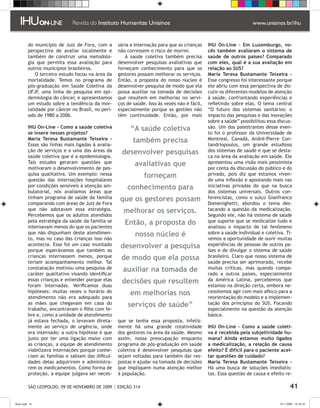 do município de Juiz de Fora, com a       sária a internação para que as crianças    IHU On-Line – Em Luxemburgo, vo-
         perspectiva de avaliar localmente e       não corressem o risco de morrer.           cês também avaliaram o sistema de
         também de construir uma metodolo-            A saúde coletiva também precisa         saúde de outros países? Comparado
         gia que permita essa avaliação para       desenvolver pesquisas avaliativas que      com eles, qual é a sua avaliação em
         outros municípios brasileiros.            forneçam conhecimento para que os          relação ao SUS?
             O terceiro estudo focou na área da    gestores possam melhorar os serviços.      Maria Teresa Bustamante Teixeira -
         mortalidade. Temos no programa de         Então, a proposta do nosso núcleo é        Esse congresso foi interessante porque
         pós-graduação em Saúde Coletiva da        desenvolver pesquisa de modo que ela       ele abriu com essa perspectiva de dis-
         UFJF, uma linha de pesquisa em epi-       possa auxiliar na tomada de decisões       cutir os diferentes modelos de atenção
         demiologia do câncer, e apresentamos      que resultem em melhorias no servi-        à saúde, confrontando experiências e
         um estudo sobre a tendência da mor-       ços de saúde. Isso às vezes não é fácil,   refletindo sobre elas. O tema central
         talidade por câncer no Brasil, no perí-   especialmente porque as gestões não        “O futuro dos sistemas sanitários: o
         odo de 1980 a 2006.                       têm continuidade. Então, por mais          impacto das pesquisas e das inovações
                                                                                              sobre a saúde” possibilitou essa discus-
         IHU On-Line – Como a saúde coletiva            “A saúde coletiva                     são. Um dos palestrantes desse even-
         se insere nesses projetos?                                                           to foi o professor da Universidade de
         Maria Teresa Bustamante Teixeira -               também precisa                      Montreal, Canadá, André-Pierre Con-
         Essas são linhas mais ligadas à avalia-                                              tandriopoulos, um grande estudioso
         ção de serviços e a uma das áreas da        desenvolver pesquisas                    dos sistemas de saúde e que se desta-
         saúde coletiva que é a epidemiologia.                                                ca na área da avaliação em saúde. Ele
         Tais estudos geraram questões que                 avaliativas que                    apresentou uma visão mais pessimista
         motivaram o desenvolvimento de pes-                                                  por conta da discussão do público e do
         quisa qualitativa. Um exemplo: nessa                  forneçam                       privado, pois diz que estamos viven-
         questão das internações hospitalares                                                 do uma inflexão e apostando mais nas
         por condições sensíveis à atenção am-         conhecimento para                      iniciativas privadas do que na busca
         bulatorial, nós avaliamos áreas que                                                  dos sistemas universais. Outros con-
         tinham programa de saúde da família        que os gestores possam                    ferencistas, como o suíço Gianfranco
         comparando com áreas de Juiz de Fora                                                 Domenighetti, abordou o tema des-
         que não adotavam essa estratégia.           melhorar os serviços.                    tacando a questão da medicalização.
         Percebemos que os adultos atendidos                                                  Segundo ele, não há sistema de saúde
         pela estratégia da saúde da família se       Então, a proposta do                    que suporte que se medicalize tudo e
         internavam menos do que os pacientes                                                 analisou o impacto de tal fenômeno
         que não dispunham deste atendimen-                nosso núcleo é                     sobre a saúde individual e coletiva. Ti-
         to, mas no caso das crianças isso não                                                vemos a oportunidade de ouvir muitas
         acontecia. Esse foi um caso inusitado      desenvolver a pesquisa                    experiências de pessoas de outros pa-
         porque esperávamos que também as                                                     íses e de divulgar o sistema de saúde
         crianças internassem menos, porque         de modo que ela possa                     brasileiro. Claro que nosso sistema de
         teriam acompanhamento melhor. Tal                                                    saúde precisa ser aprimorado, recebe
         constatação motivou uma pesquisa de         auxiliar na tomada de                    muitas críticas, mas quando compa-
         caráter qualitativo visando identificar                                              rado a outros países, especialmente
         essas crianças e entender porque elas      decisões que resultem                     da América Latina, percebemos que
         foram internadas. Verificamos duas                                                   estamos na direção certa, embora ne-
         hipóteses: muitas vezes o horário do           em melhorias nos                      cessitemos agir com mais afinco para a
         atendimento não era adequado para                                                    reorientação do modelo e a implemen-
         as mães que chegavam em casa do               serviços de saúde”                     tação dos princípios do SUS. Focando
         trabalho, encontravam o filho com fe-                                                especialmente na questão da atenção
         bre e, como a unidade de atendimento                                                 básica.
         já estava fechada, o levavam direta-      que se tenha essa proposta, infeliz-
         mente ao serviço de urgência, onde        mente há uma grande rotatividade           IHU On-Line – Como a saúde coleti-
         era internado; a outra hipótese é que     dos gestores na área da saúde. Mesmo       va é recebida pela subjetividade hu-
         justo por ter uma ligação maior com       assim, nossa preocupação enquanto          mana? Ainda estamos muito ligados
         as crianças, a equipe de atendimento      programa de pós-graduação em saúde         a medicalização, a relação de causa
         viabilizava internações porque conhe-     coletiva é desenvolver pesquisas que       efeito? É difícil para o paciente acei-
         ciam as famílias e sabiam das dificul-    sejam voltadas para também dar res-        tar questões de cuidado?
         dades delas adquirirem e administra-      postas e ajudar na tomada de decisões      Maria Teresa Bustamante Teixeira -
         rem os medicamentos. Como forma de        que impliquem numa atenção melhor          Há uma busca de soluções imediatis-
         proteção, a equipe julgava ser neces-     à população.                               tas. Essa questão de causa e efeito re-

          SÃO LEOPOLDO, 09 DE NOVEMBRO DE 2009 | EDIÇÃO 314                                                                            41

flash.indd 41                                                                                                                   9/11/2009 18:38:29
 