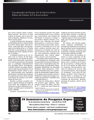 país outros realities shows e games.       ficava ameaçada quando três peões             audiência ocorreram somente na gran-
         Nesse sentindo, The Farm é o nome          eram indicados para a roça, situação          de São Paulo. Durante o período de
         original da atração, que já teve edi-      que caracterizava uma ameaça de               exibição de A Fazenda, a média total
         ções na Espanha, Inglaterra e França,      eliminação. O primeiro é sempre o             “registrou quase 13 horas em primeiro
         dentre outros países.                      que perde o desafio semanal. O se-            lugar, com 15 pontos de média e share
             A versão brasileira teve direção ge-   gundo é por indicação dos demais              de 23%” .
         ral de Rodrigo Carelli (o mesmo diretor    participantes, e o terceiro é o fazen-            Em síntese, este formato propor-
         do extinto reality show, Casa dos Ar-      deiro da semana quem indica. Assim,           cionou impactos consideráveis no
         tistas, criado pelo SBT) com apresen-      acontecia a formação do tá na roça            mercado das audiências na tevê para a
         tação do jornalista Britto Jr. O reality   onde o público escolhia quem per-             Record produzir outras temporadas de
         show teve a participação de 14 perso-      maneceria na Fazenda por meio do              A Fazenda. Inclusive, a emissora está
         nalidades que foram vigiadas 24 horas      sítio da Record, SMS ou porteira de           anunciando a segunda versão do reali-
         por 41 câmeras.                            voz, meio telefônico utilizado pelo           ty show para novembro de 2009.
             A Fazenda constitui-se em um ce-       telespectador para indicar algum                  O reality show não projetou so-
         nário rural no interior de São Paulo,      peão a colocar o pé na estrada.              mente os novos programas da Re-
         assessorada por uma equipe de profis-          Os produtos desta emissora também         cord, o jornalismo bem como o show
         sionais como zootecnista, veterinários     tiveram destaque em A Fazenda, onde           de variedades, explorou amplamente
         e um caseiro que prestava informações      foi anunciada a estreia de diversas pro-      pautas com a temática de A Fazen-
         para os confinados desempenharem           duções como a novela Bela A feia; Pro-        da. No jornalismo, o Câmera Record
         suas atividades diárias. No programa,      grama do Gugu; Geraldo Brasil; Ídolos;        do dia 21 de agosto de 2009 exibiu
         o desafio imposto aos peões (nomen-        Campanha beneficente da Associação            um programa exclusivamente pau-
         clatura dada aos participantes) foi de     Pestallozi. Nessa perspectiva, a deci-        tado na trajetória de vida de cada
         desempenhar tarefas vividas no cam-        são de A Fazenda contou com a partici-        um dos participantes. Nos programas
         po, supervisionadas pelo fazendeiro        pação do apresentador Augusto Libera-         de variedades, como Hoje em Dia,
         (participante escolhido pela produção      to (na época estava prestes a estrear o       Melhor do Brasil, Tudo é Possível e
         do programa para ficar isento durante      Programa do Gugu) que entregou o en-          Geraldo Brasil, a projeção foi mais
         uma semana da votação) e por profis-       velope que anunciava o ganhador para          intensa, visto que os eliminados par-
         sionais da área rural.                     o jornalista Britto Jr.                       ticipavam de entrevistas, desafios,
             Durante a semana, os peões cum-            Na final do reality show, a Record        gravação de quadros, dentre outras
         priam a agenda semanal do programa         “foi primeiro lugar absoluto, regis-          situações.
         como parte das obrigações para se          trando 21 pontos de média, com pico
         manterem no jogo e disputarem a pre-       de 31” . Sendo que estes índices de
         miação. O prêmio para o vencedor foi                                                      audiência. Disponível em: http://blogdafa-
                                                     http://diversao.terra.com.br/afazen-         zenda.blog.terra.com.br/2009/08/25/com-
         de R$ 1.000.000.                            da/interna/0,,OI3801555-EI13962,00-           pico-de-31-pontos-a-fazenda-liderou-audien-
             Portanto, a permanência no jogo         Saiba+como+votar.html                         cia/. Acesso em: 25 de agosto de 2009.
                                                      Com pico de 31 pontos, A Fazenda liderou     Ibidem.




                               IV Seminário de Pesquisa Cepos                                                            Patrocínio:

                                          04 de dezembro (sexta-feira)            das 08:30 às 18:00                          Capes
                                           Mini-auditório Pedro Pinto - Centro 3 - Unisinos                                  Fapergs
                                       Evento aberto e gratuito - vale horas complementares                                Fundação
                                        Mais Informações: www.grupocepos.net                                                 Ford

         46                                                                           SÃO LEOPOLDO, 09 DE NOVEMBRO DE 2009 | EDIÇÃO 314


flash.indd 46                                                                                                                          9/11/2009 18:38:31
 