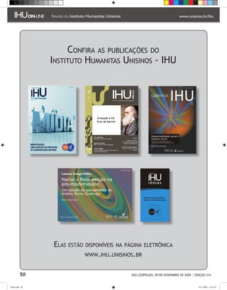 Confira as publicações do
                Instituto Humanitas Unisinos - IHU




                 Elas estão disponíveis na página eletrônica
                            www.ihu.unisinos.br


         50                                  SÃO LEOPOLDO, 09 DE NOVEMBRO DE 2009 | EDIÇÃO 314


flash.indd 50                                                                         9/11/2009 18:38:41
 