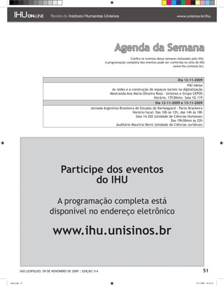 Agenda da Semana
                                                                               Confira os eventos dessa semana realizados pelo IHU.
                                                               A programação completa dos eventos pode ser conferida no sítio do IHU
                                                                                                             (www.ihu.unisinos.br).



                                                                                                                 Dia 12-11-2009
                                                                                                                    IHU ideias
                                                                   As redes e a construção de espaços sociais na digitalização
                                                                  Mestranda Ana Maria Oliveira Rosa - Unisinos e Grupo CEPOS
                                                                                              Horário: 17h30min. Sala 1G 119
                                                                                                 Dia 12-11-2009 e 13-11-2009
                                                      Jornada Argentino-Brasileira de Estudos de Kierkegaard - Parte Brasileira
                                                                                 Horário/local: Das 10h às 12h, das 14h às 18h
                                                                                   Sala 1A 202 (Unidade de Ciências Humanas)
                                                                                                          Das 19h30min às 22h
                                                                      Auditório Maurício Berni (Unidade de Ciências Jurídicas)




                                   Participe dos eventos
                                           do IHU

                              A programação completa está
                            disponível no endereço eletrônico

                              www.ihu.unisinos.br


          SÃO LEOPOLDO, 09 DE NOVEMBRO DE 2009 | EDIÇÃO 314                                                                          51

flash.indd 51                                                                                                                 9/11/2009 18:38:41
 