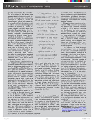 jesuítas assassinados. Por coincidên-                                               te nos EUA, após a descoberta de que
         cia ou providência, ele estava fora
                                                        “O julgamento dos                    alguns dos soldados envolvidos haviam
         do país naquele 16 de novembro. So-                                                 sido treinados pela Escola das Améri-
         brino é um dos grandes teólogos da
                                                    assassinos, ocorrido em                  cas, um centro de treinamento militar
         Teologia da Libertação, doutor em                                                   para tropas latino-americanas em Fort
         teologia pela Hochschule Sankt Ge-
                                                    1990, condenou apenas                    Benning, Georgia.
         orgen de Frankfurt, Alemanha, tendo                                                    O julgamento dos assassinos, ocor-
         recebido sua formação teológica no
                                                      dois dos 14 militares                  rido em 1990, condenou apenas dois
         contexto do espírito do Concílio Va-                                                dos 14 militares culpados. Segundo
         ticano II e da II Conferência Geral do
                                                        culpados. Segundo                    o jornal El País, o restante continua
         Conselho Episcopal Latino-America-                                                  em liberdade, e são hoje empresá-
         no, em Medellín, em 1968. É doutor
                                                        o jornal El País, o                  rios ou aposentados que desfrutam
         honoris causa pela Universidade de                                                  aposentadorias e cargos nos gabine-
         Louvain, na Bélgica, e pela Univer-
                                                     restante continua em                    tes governamentais. O jornal espa-
         sidade de Santa Clara, na Califórnia.                                               nhol indica ainda que, entre 1980 e
         Atualmente, divide seu tempo como
                                                      liberdade, e são hoje                  1992, a repressão militar assassinou
         professor de Teologia da Universida-                                                75 mil pessoas em El Salvador, dei-
         de Centro-Americana, responsável
                                                          empresários ou                     xando sete mil desaparecidos e cen-
         pelo Centro de Pastoral Dom Oscar                                                   tenas de milhares de órfãos, viúvas
         Romero, diretor da Revista Latino-
                                                         aposentados que                     ou desabrigados.
         americana de Teologia, além de ser                                                     “Os mártires da UCA estavam
         membro do comitê editorial da Re-
                                                              desfrutam                      comprometidos com a libertação
         vista Internacional de Teologia Con-                                                e com uma universidade orientada
         cilium. É autor de “Jesus Cristo li-
                                                         aposentadorias e                    para a mudança social. A docência, a
         bertador: Leitura histórica-teológica                                               pesquisa e a projeção social da uni-
         de Jesus de Nazaré” (Vozes, 1994) e
                                                      cargos nos gabinetes                   versidade deveriam estar orientadas
         “A fé em Jesus Cristo. Ensaio desde                                                 para conhecer rigorosamente e com
         as vítimas” (Vozes, 2001).
                                                         governamentais”                     profundidade a realidade nacional e
             Noam Chomsky é conhecido como                                                   internacional, com a finalidade de
         um dos pais da linguística moderna. É      antes, havia sido reitor da mesma        construir um saber crítico e criati-
         professor emérito de linguística e filo-   universidade durante 24 anos, des-       vo que incidisse na marcha histórica
         sofia do Massachusetts Institute of Te-    de 1972, a mais longa presidência da     dos nossos países num sentido liber-
         chnology (MIT), nos EUA. Paralelamen-      história da instituição. É doutor em     tador”, afirma Héctor Samour, coor-
         te à pesquisa acadêmica, tornou-se         filosofia pela Universidade de Lou-      denador do doutorado em filosofia
         ativista político de grande popularida-    vain, na Bélgica, e ex-presidente da     ibero-americana da UCA, em entre-
         de em todo o mundo por suas posições       Associação Nacional de Faculdades        vista ao sítio do IHU.
         de esquerda e suas críticas à política     e Universidades Independentes dos           Para Samour, a totalidade da vida
         externa dos EUA. É membro da Acade-        EUA. Também atuou como diretor           e do pensamento dos jesuítas assas-
         mia Americana de Artes e Ciências e        do Bank of Boston (1976-96) e como       sinados havia adquirido uma tríplice
         da Academia Nacional de Ciência dos        presidente interino da Association       característica de inteligência, com-
         EUA. Publicou mais de 70 obras, entre      of Jesuit Colleges and Universities      paixão e serviço. “Neles, a liberta-
         elas: “Estados fracassados” (Bertrand      (1996-97). É membro da Associação        ção não foi um mero tema externo
         Brasil, 2009), “11 de setembro” (Ber-      Filosófica Jesuíta e da Sociedade de     ao seu trabalho intelectual, ao re-
         trand Brasil, 2003) e “Poder e terroris-   Fenomenologia e Filosofia Existen-       dor do qual construíam argumentos
         mo” (Record, 2005).                        cial, ambas dos EUA.                     para fundamentar sua necessidade e
             Já o moderador do debate, o pa-                                                 sua bondade, mas ela se constituía
         dre jesuíta J. Donald Monan, era           Memória                                  em algo que tinha muito a ver com
         reitor do Boston College em 1989,                                                   a própria vida deles como intelectu-
         o ano do martírio, e fazia parte do           No dia 16 de novembro de 1989, seis   ais; foi algo que assumiram como um
         grupo de jesuítas que visitou o lo-        jesuítas, a funcionária da residência    princípio constitutivo da sua própria
         cal logo após as mortes terem ocor-        e sua filha adolescente foram mortos     existência”.
         rido. Ele trabalhou incansavelmente        por soldados do batalhão paramilitar        Libertação, nas palavras do pró-
         para formar uma rede de jesuítas           Atlacatl, que deixaram as paredes pin-   prio Ellacuría, um dos jesuítas as-
         para impulsionar as investigações, e       tadas para atribuir os crimes à Fren-    sassinados e então reitor da UCA,
         para que o Congresso dos EUA pres-         te Farabundo Martí para a Libertação     daquilo que pode ser considerado
         sionasse o governo salvadorenho a                                                     Leia a íntegra da entrevista em http://www.
                                                    Nacional (FMLN). O crime gerou uma        ihu.unisinos.br/index.php?option=com_notici
         julgar os assassinos. Desde 1996, é        grande onda de revolta, especialmen-      asItemid=18task=detalheid=10728 (Nota
         reitor emérito do Boston College e,                                                  da IHU On-Line)

          SÃO LEOPOLDO, 09 DE NOVEMBRO DE 2009 | EDIÇÃO 314                                                                              53

flash.indd 53                                                                                                                       9/11/2009 18:38:42
 