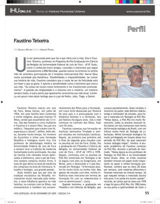 Perfil
         Faustino Teixeira
          Por Graziela Wolfart | Fotos Arquivo Pessoal




          U
                       m ser apaixonado pelo que faz e que vibra com a vida. Este é Faus-
                       tino Teixeira, professor no Programa de Pós-Graduação em Ciência
                       da Religião da Universidade Federal de Juiz de Fora - UFJF. Dudu,
                       como é conhecido entre amigos, concedeu a entrevista que segue
                       pessoalmente à IHU On-Line, quando esteve na Unisinos no último
          mês de setembro participando do X Simpósio Internacional IHU: Narrar Deus
          numa sociedade pós-metafísica. Possibilidades e impossibilidades. Ao contar
          sua história de vida, Faustino considera que a razão de ser da felicidade está
          em fazer o que se gosta. E aponta a sensibilidade como o elemento que marca
          sua vida. “As coisas me tocam muito fortemente e me transformam profunda-
          mente”. A questão da religiosidade e a sintonia com o mistério, um mistério
          sempre maior, é outro ponto que igualmente caracteriza sua vida atual. Conhe-
          ça um pouco mais deste teólogo que é o pai de Pedro, João, Tiago, e Daniel.



             Faustino Teixeira nasceu em Juiz            nhamentos dos filhos para a formação.      cursava paralelamente, Dudu recebeu o
         de Fora, Minas Gerais, em julho de              Um traço forte destacado por Teixeira      incentivo do padre João Batista Libânio,
         1954, em uma família bem numerosa               de seus pais é a preocupação com a         amigo e orientador de estudos, para fa-
         e muito religiosa. Seus pais tiveram 15         dinâmica familiar e a formação. Seu        zer o mestrado em Teologia na PUC-Rio.
         filhos, sendo que atualmente são 13 vi-         pai faleceu há alguns anos, mas a mãe      “Nessa época, a PUC-Rio era muito flo-
         vos. São dez homens e cinco mulheres            continua no controle dos filhos, hoje      rescente, todos os jesuítas estavam lá.
         e Faustino é o oitavo filho. Seu pai era        com 92 anos.                               Era talvez um dos momentos mais fortes
         médico, “daqueles que tratam com fé,                Faustino começou sua formação no       da formação teológica do Brasil, com um
         esperança e cafuné”, define. Além dis-          Instituto Santíssima Trindade e sem-       influxo muito forte da Teologia da Li-
         so, durante muito tempo, foi ministro           pre estudou em instituições católicas.     bertação. Minha formação teológica foi
         da Eucaristia e tinha uma formação              Depois, do primeiro ano primário até       muito privilegiada em função desse rico
         filosófica e teológica muito rica. Era          o final do segundo grau estudou com        período da PUC-Rio, do qual nasceram
         professor de deontologia médica na              os jesuítas de Juiz de Fora. Então, fez    muitos teólogos leigos”, lembra. A atu-
         Universidade Federal de Juiz de Fora            a graduação em Filosofia e Ciência da      ação acadêmica de Faustino começou
         e sempre teve a tradição da medicina            Religião na Universidade Federal de        na PUC-Rio, durante o período do mes-
         humanizada muito acentuada. Na casa             Juiz de Fora - UFJF de 1974 a 1978.        trado. “Nessa época eu era professor de
         da família três cômodos foram desti-            Depois, continuou com os jesuítas na       Teologia na PUC-Rio e na Universidade
         nados à biblioteca, pois o pai de Faus-         PUC-Rio (mestrado em Teologia) e de        Santa Úrsula. Aliás, as irmãs ursulinas
         tino sempre comprou muitos livros. E            lá seguiu com eles na Gregoriana, em       também tiveram um papel muito impor-
         mais do que obras na área da medicina           Roma, para o doutorado e o pós-dou-        tante no apoio à minha formação pro-
         ele comprava na área de literatura, fi-         torado em Teologia. “A formação jesu-      fissional. Lembro que eu dava 28 aulas
         losofia e teologia, sua grande paixão.          íta foi muito forte na minha vida. Mas     por semana, sete matérias diferentes e
             Dudu lembra que seu pai veio da             apesar de estudar com eles, minha in-      fazendo mestrado ao mesmo tempo. Só
         tradição escolástica da filosofia, ini-         fluência mais marcante em termos de        que naquele tempo o mestrado durava
         cialmente muito marcado pelo tomis-             formação foi com os redentoristas e        três anos. E eu ainda era recém casado”,
         mo, e essa influência aparece na vida           com os dominicanos”, conta.                recorda, ao contar que se casou em 1978
         familiar, no contato com os filhos, nos             Quando terminou a graduação em         e logo foi para a PUC-Rio. Em 1982 bateu
         ensinamentos e também nos encami-               Filosofia e em Ciências da Religião, que   na sua porta a oportunidade de fazer o

          SÃO LEOPOLDO, 09 DE NOVEMBRO DE 2009 | EDIÇÃO 314                                                                                  55

flash.indd 55                                                                                                                         9/11/2009 18:38:43
 