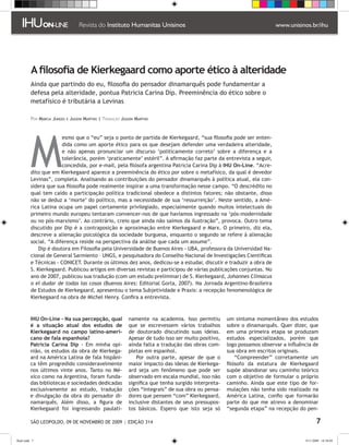 A filosofia de Kierkegaard como aporte ético à alteridade
          Ainda que partindo do eu, filosofia do pensador dinamarquês pode fundamentar a
          defesa pela alteridade, pontua Patricia Carina Dip. Preeminência do ético sobre o
          metafísico é tributária a Levinas

          Por Márcia Junges e Jasson Martins | Tradução Jasson Martins




          M
                        esmo que o “eu” seja o ponto de partida de Kierkegaard, “sua filosofia pode ser enten-
                        dida como um aporte ético para os que desejam defender uma verdadeira alteridade,
                        e não apenas pronunciar um discurso ‘politicamente correto’ sobre a diferença e a
                        tolerância, porém ‘praticamente’ estéril”. A afirmação faz parte da entrevista a seguir,
                        concedida, por e-mail, pela filósofa argentina Patricia Carina Dip à IHU On-Line. “Acre-
          dito que em Kierkegaard aparece a preeminência do ético por sobre o metafísico, da qual é devedor
          Levinas”, completa. Analisando as contribuições do pensador dinamarquês à política atual, ela con-
          sidera que sua filosofia pode realmente inspirar a uma transformação nesse campo. “O descrédito no
          qual tem caído a participação política tradicional obedece a distintos fatores; não obstante, disso
          não se deduz a ‘morte’ do político, mas a necessidade de sua ‘ressurreição’. Neste sentido, a Amé-
          rica Latina ocupa um papel certamente privilegiado, especialmente quando muitos intelectuais do
          primeiro mundo europeu tentaram convencer-nos de que havíamos ingressado na ‘pós-modernidade
          ou no pós-marxismo’. Ao contrário, creio que ainda não saímos da ilustração”, provoca. Outro tema
          discutido por Dip é a contraposição e aproximação entre Kierkegaard e Marx. O primeiro, diz ela,
          descreve a alienação psicológica da sociedade burguesa, enquanto o segundo se refere à alienação
          social. “A diferença reside na perspectiva da análise que cada um assume”.
              Dip é doutora em Filosofia pela Universidade de Buenos Aires - UBA, professora da Universidad Na-
          cional de General Sarmiento – UNGS, e pesquisadora do Conselho Nacional de Investigações Científicas
          e Técnicas - CONICET. Durante os últimos dez anos, dedicou-se a estudar, discutir e traduzir a obra de
          S. Kierkegaard. Publicou artigos em diversas revistas e participou de várias publicações conjuntas. No
          ano de 2007, publicou sua tradução (com um estudo preliminar) de S. Kierkegaard, Johannes Climacus
          o el dudar de todas las cosas (Buenos Aires: Editorial Gorla, 2007). Na Jornada Argentino-Brasileira
          de Estudos de Kierkegaard, apresentou o tema Subjetividade e Praxis: a recepção fenomenológica de
          Kierkegaard na obra de Michel Henry. Confira a entrevista.



         IHU On-Line - Na sua percepção, qual              namente na academia. Isso permitiu        um sintoma momentâneo dos estudos
         é a situação atual dos estudos de                 que se escrevessem vários trabalhos       sobre o dinamarquês. Quer dizer, que
         Kierkegaard no campo latino-ameri-                de doutorado discutindo suas ideias.      em uma primeira etapa se produzam
         cano de fala espanhola?                           Apesar de tudo isso ser muito positivo,   estudos especializados, porém que
         Patricia Carina Dip - Em minha opi-               ainda falta a tradução das obras com-     logo possamos observar a influência de
         nião, os estudos da obra de Kierkega-             pletas em espanhol.                       sua obra em escritos originais.
         ard na América Latina de fala hispâni-               Por outra parte, apesar de que o           “Compreender” corretamente um
         ca têm progredido consideravelmente               maior impacto das ideias de Kierkega-     filósofo da estatura de Kierkegaard
         nos últimos vinte anos. Tanto no Mé-              ard seja um fenômeno que pode ser         supõe abandonar seu caminho teórico
         xico como na Argentina, foram funda-              observado em escala mundial, isso não     com o objetivo de formular o próprio
         das bibliotecas e sociedades dedicadas            significa que tenha surgido interpreta-   caminho. Ainda que este tipo de for-
         exclusivamente ao estudo, tradução                ções “integrais” de sua obra ou pensa-    mulações não tenha sido realizado na
         e divulgação da obra do pensador di-              dores que pensem “com” Kierkegaard,       América Latina, confio que formarão
         namarquês. Além disso, a figura de                inclusive distantes de seus pressupos-    parte do que me atrevo a denominar
         Kierkegaard foi ingressando paulati-              tos básicos. Espero que isto seja só      “segunda etapa” na recepção do pen-

          SÃO LEOPOLDO, 09 DE NOVEMBRO DE 2009 | EDIÇÃO 314                                                                                 

flash.indd 7                                                                                                                         9/11/2009 18:38:09
 