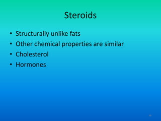 Steroids
•
•
•
•

Structurally unlike fats
Other chemical properties are similar
Cholesterol
Hormones

14

 