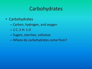 Carbohydrates
• Carbohydrates
– Carbon, hydrogen, and oxygen
– 1 C: 2 H: 1 O
– Sugars, starches, cellulose
– Where do carbohydrates come from?

5

 