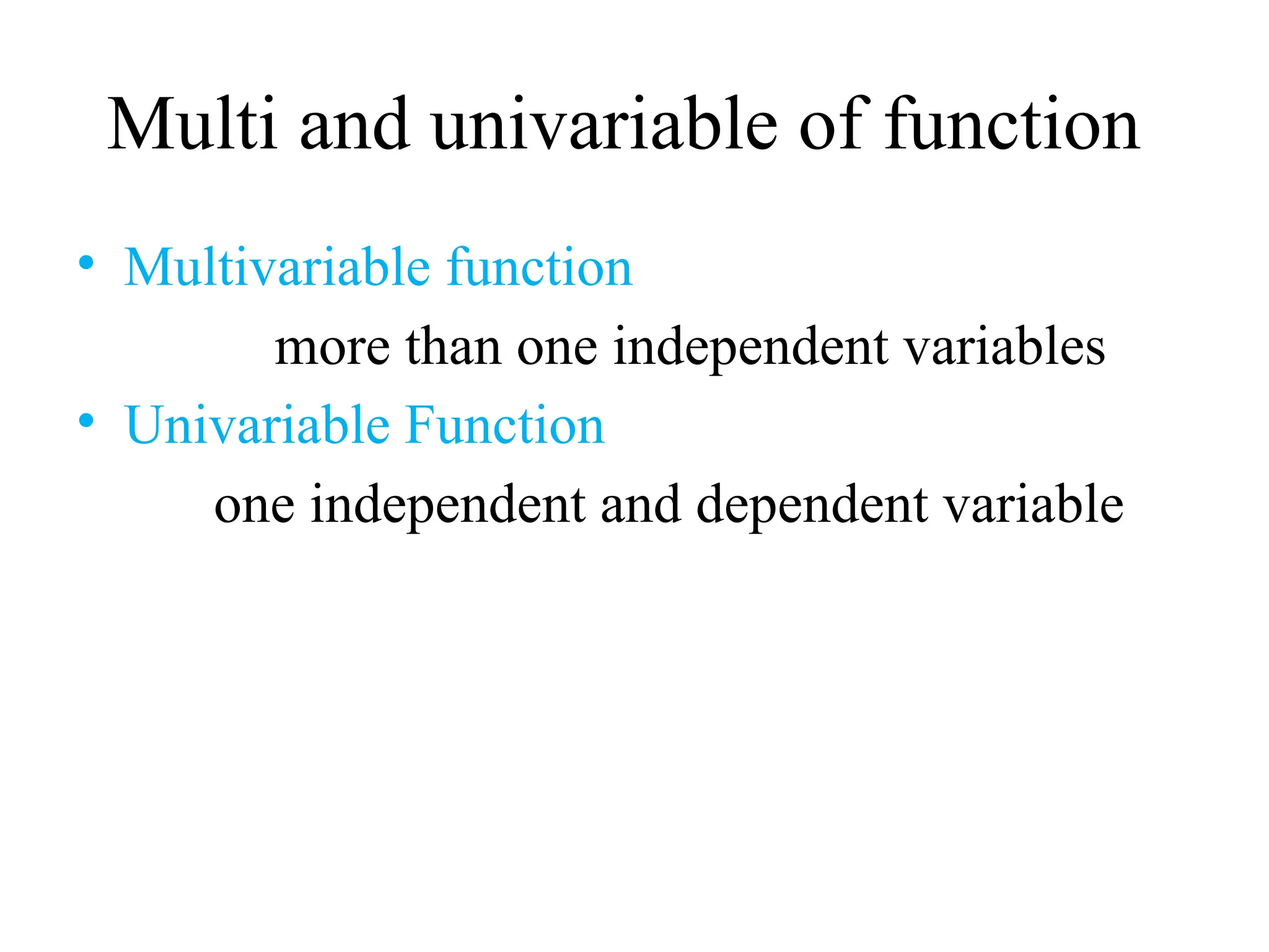 Multi and univariable of function
• Multivariable function
more than one independent variables
• Univariable Function
one independent and dependent variable
 