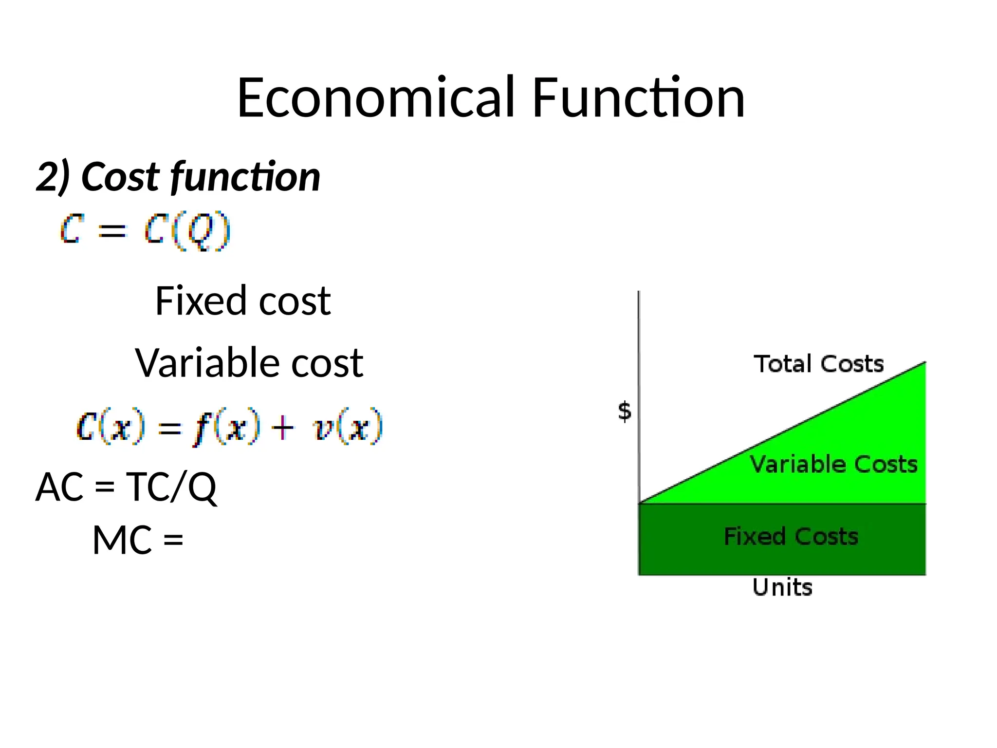 Economical Function
2) Cost function
Fixed cost
Variable cost
AC = TC/Q
MC =
 