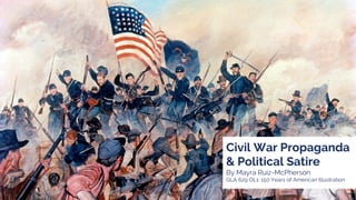Civil War Propaganda
& Political Satire
By Mayra Ruiz-McPherson
GLA 629 OL1: 150 Years of American Illustration
 
