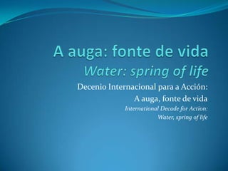 Decenio Internacional para a Acción:
               A auga, fonte de vida
             International Decade for Action:
                         Water, spring of life
 
