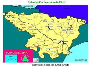 Delimitación espacial dunha cunca16
Delimitación da cunca do Ebro
 