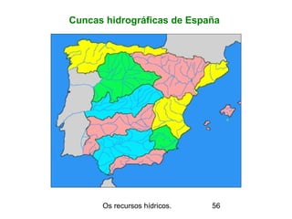 Os recursos hídricos. 56
Cuncas hidrográficas de España
 