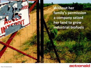 Without her family’s permission a company seized her land to grow  industrial biofuels Photo: Tim Rice/ActionAid 