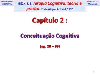 2UNIPProfª Lina SuePSICOTERAPIA COGNITIVABECK, J. S. Terapia Cognitiva: teoria e prática. Porto Alegre: Artmed, 1997.ProfªLina Sue MatsumotoCapítulo 2 :Conceituação Cognitiva(pg. 28 – 39)